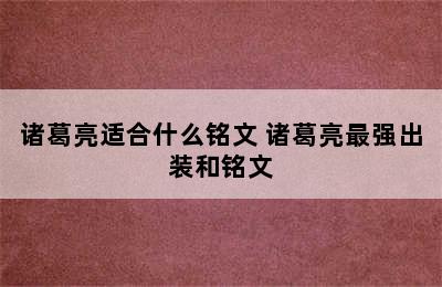 诸葛亮适合什么铭文 诸葛亮最强出装和铭文